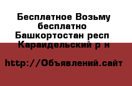 Бесплатное Возьму бесплатно. Башкортостан респ.,Караидельский р-н